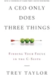 A CEO Only Does Three Things: Finding Your Focus in the C-Suite [Book]