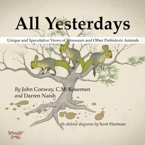 All Yesterdays: Unique and Speculative Views of Dinosaurs and Other Prehistoric Animals [Book]