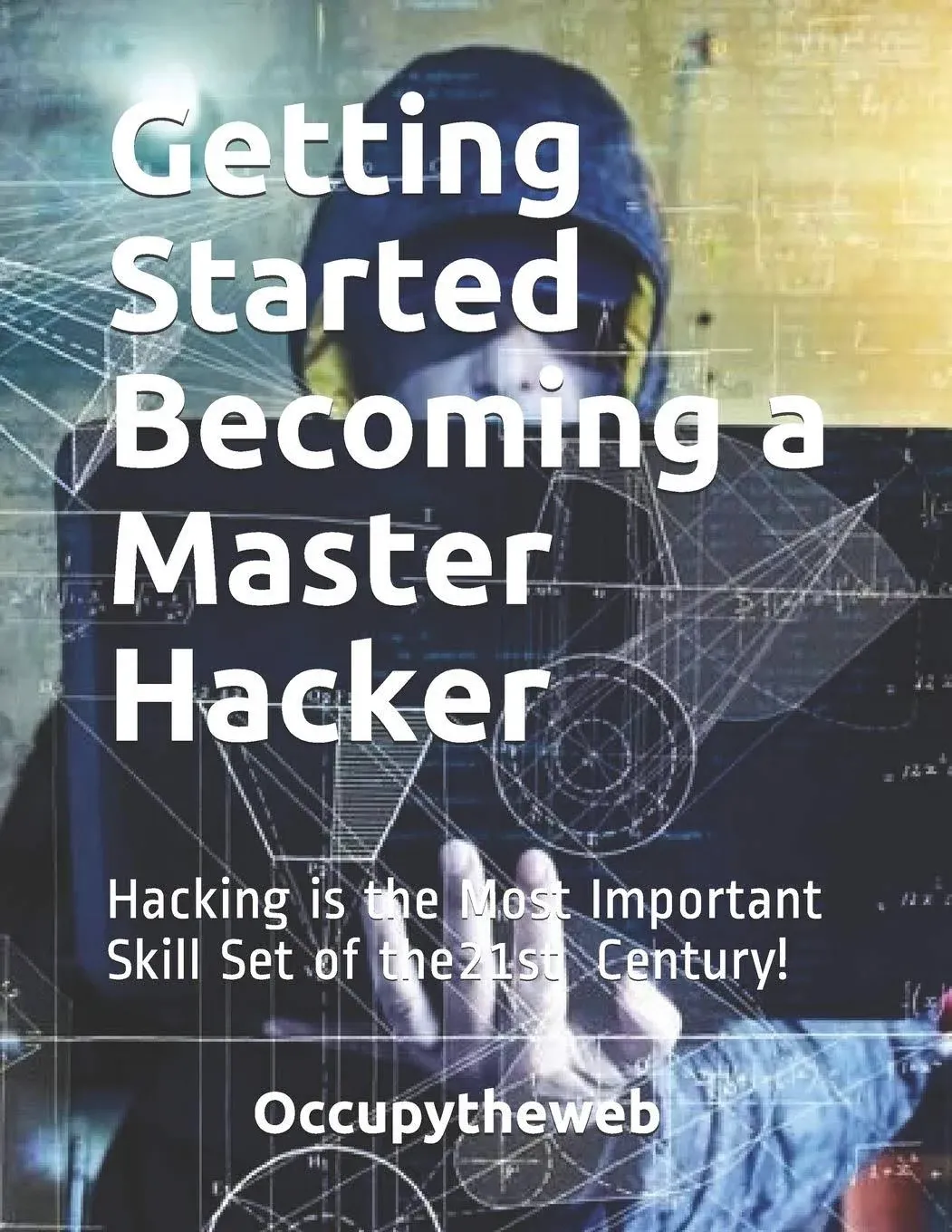 Getting Started Becoming a Master Hacker: Hacking Is the Most Important Skill Set of the 21st Century! [Book]