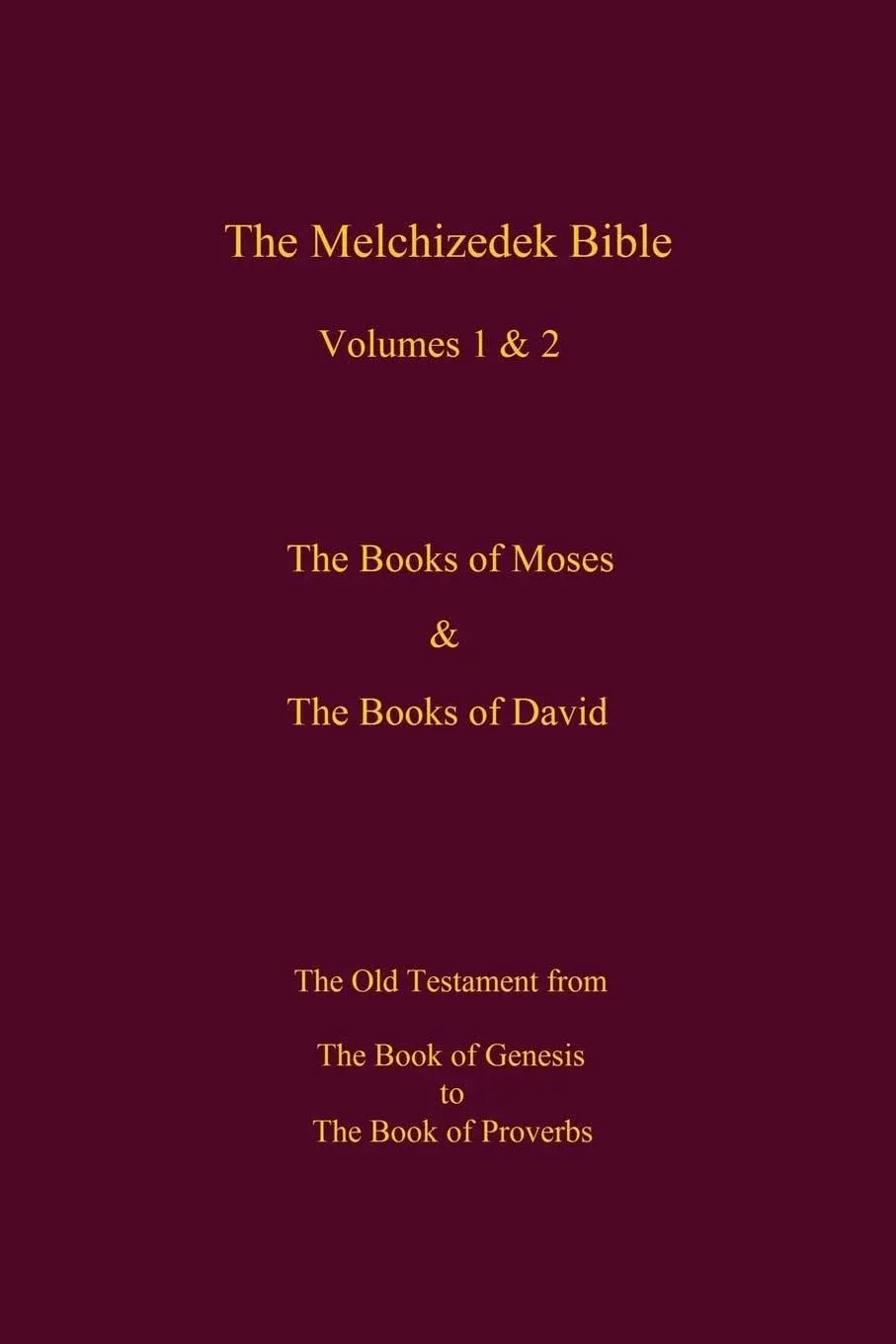 The Melchizedek Bible, Volumes 1& 2 The Books of Moses and David: The Book of Genesis to the Book of Proverbs [Book]