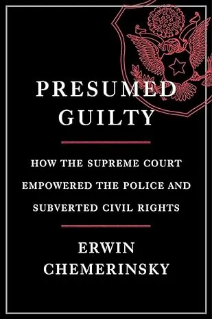 Presumed Guilty: How the Supreme Court Empowered the Police and Subverted Civil Rights