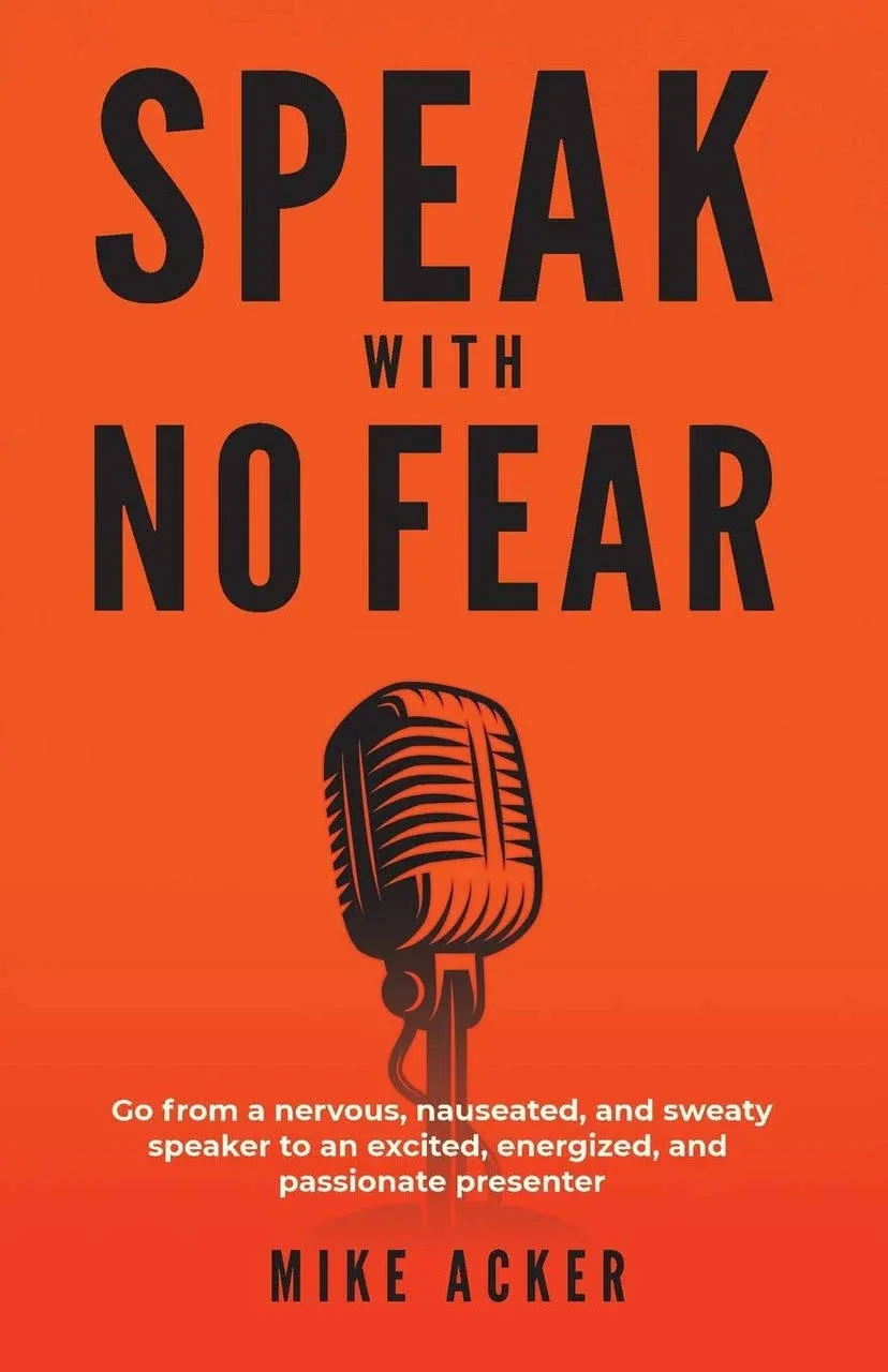 Speak With No Fear: Go from a Nervous, Nauseated, and Sweaty Speaker to an Excited, Energized, and Passionate Presenter