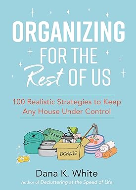 Organizing for the Rest of Us: 100 Realistic Strategies to Keep Any House Under Control 