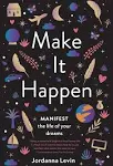 Make It Happen: Manifest the Life of Your Dreams [Book]