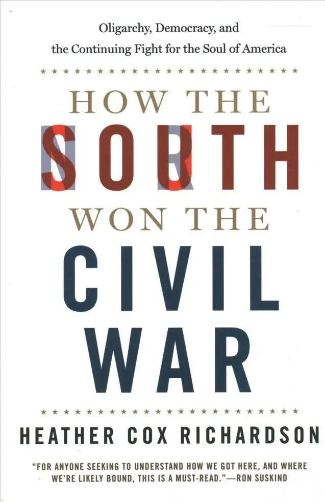 How the South Won the Civil War:  Oligarchy, Democracy, and the Continuing  Fight for the Soul of America by  Heather Cox Richardson - Hardcover - Seventh Printing - 2020 - from Enterprise Books (SKU: 70472)