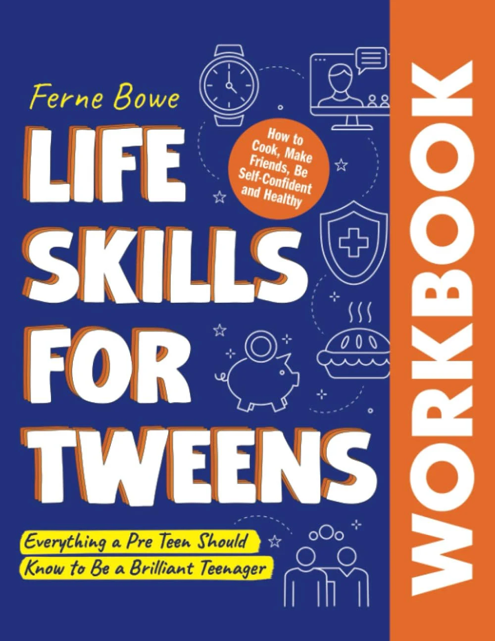 Life Skills for Tweens Workbook: How to Cook, Make Friends, Be Self Confident and Healthy. Everything a Pre Teen Should Know to Be a Brilliant Teenager (Essential Life Skills for Teens)