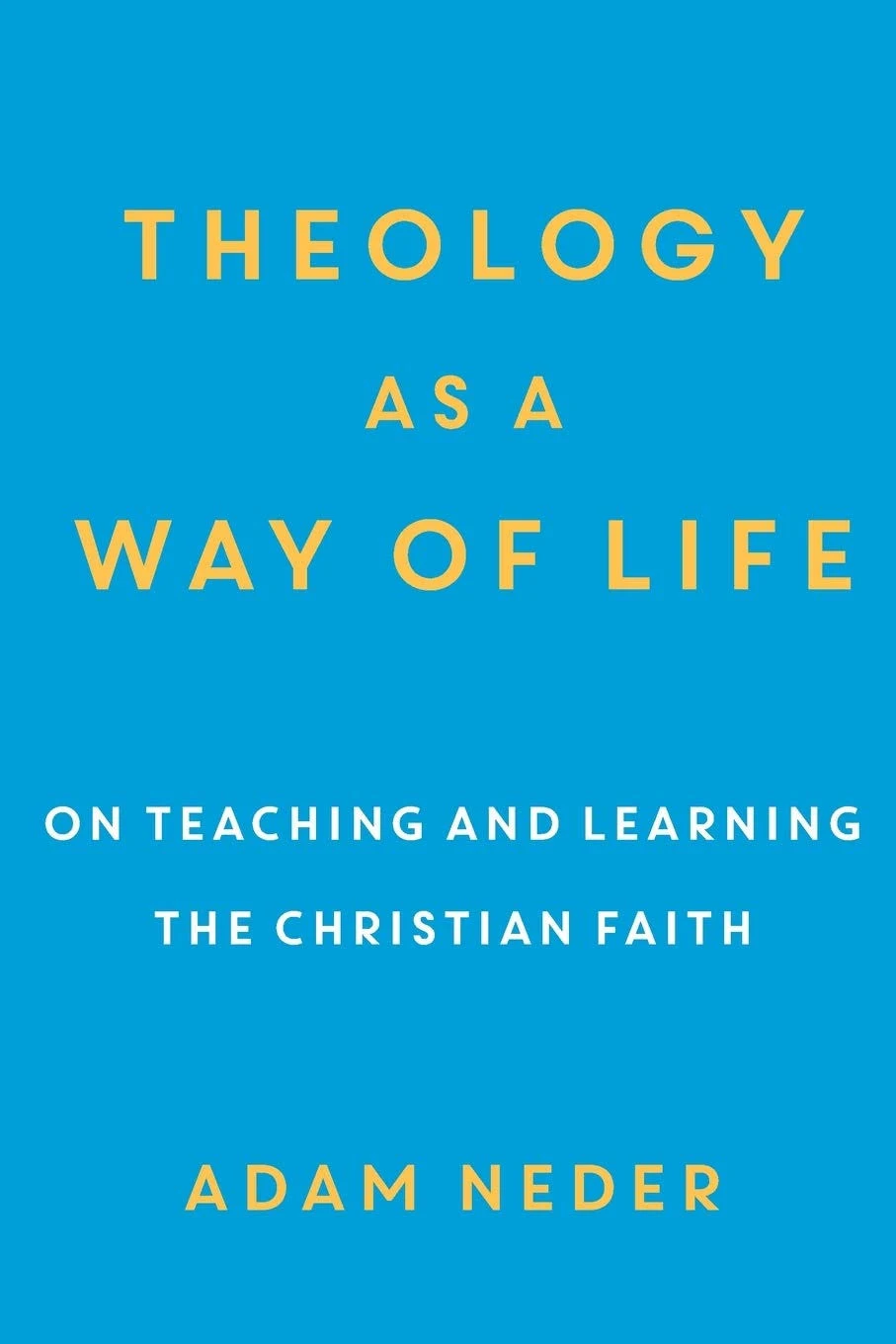 Theology as a Way of Life: On Teaching and Learning the Christian Faith