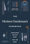 The Modern Gentleman's Handbook: Gentlemen are Not Born, They are Made [Book]