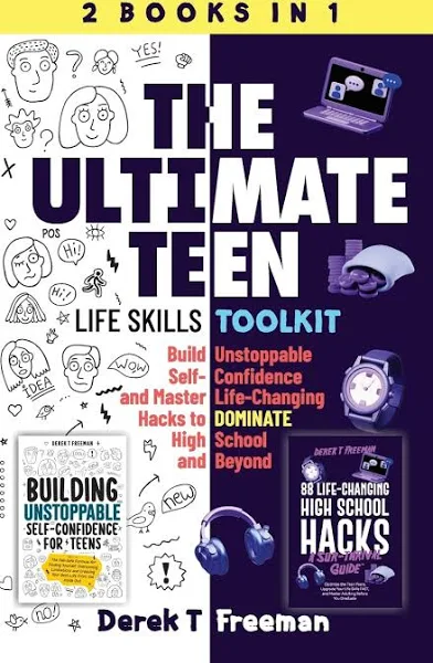 The Ultimate Teen (Life Skills Toolkit): Build Unstoppable Self-Confidence and Master Life-Changing Hacks to DOMINATE High School and Beyond [Book]