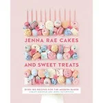 Jenna Rae Cakes and Sweet Treats: Over 100 Recipes for the Modern Baker