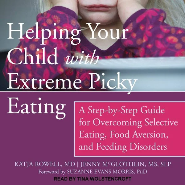 Helping Your Child with Extreme Picky Eating: A Step-by-Step Guide for Overcoming Selective Eating, Food Aversion, and Feeding Disorders [Book]