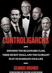 Controligarchs: Exposing the Billionaire Class, Their Secret Deals, and the Globalist Plot to Dominate Your Life