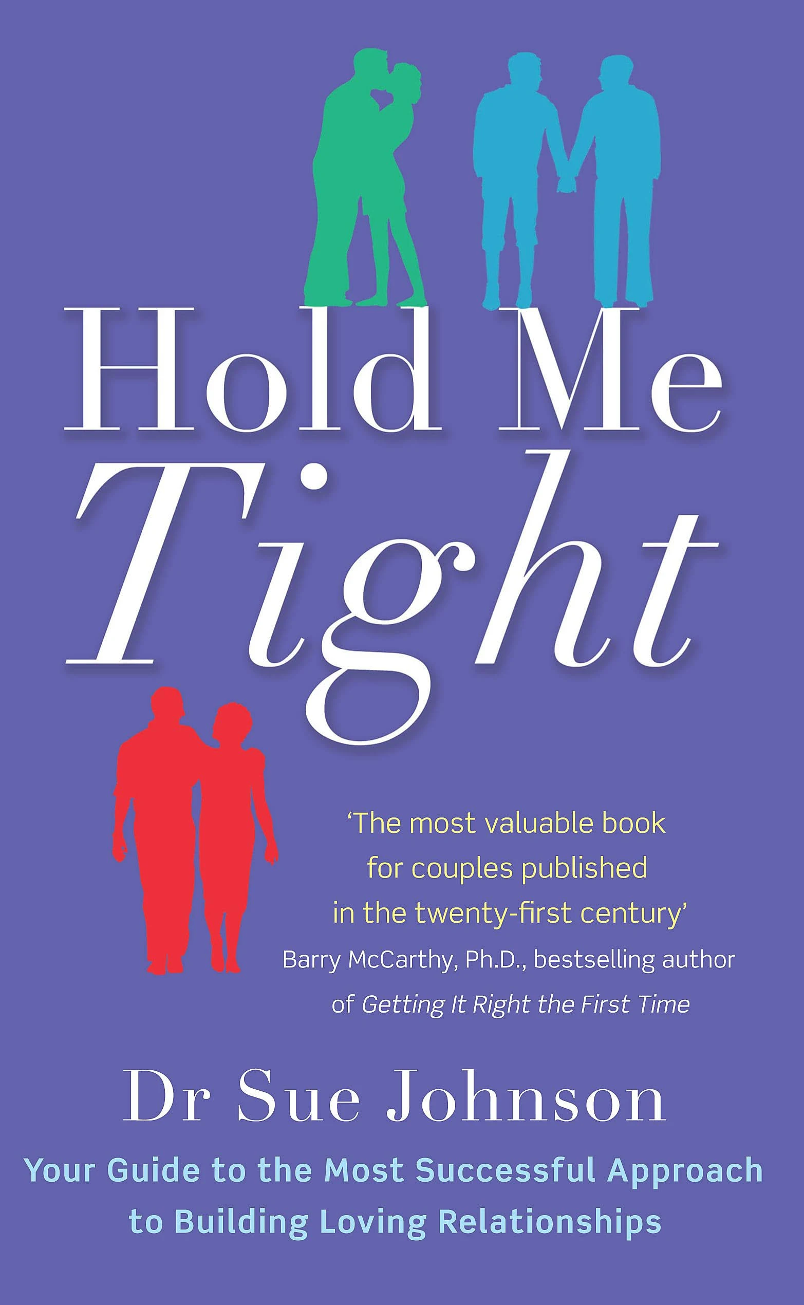 Hold Me Tight: Your Guide to the Most Successful Approach to Building Loving Relationships [Book]