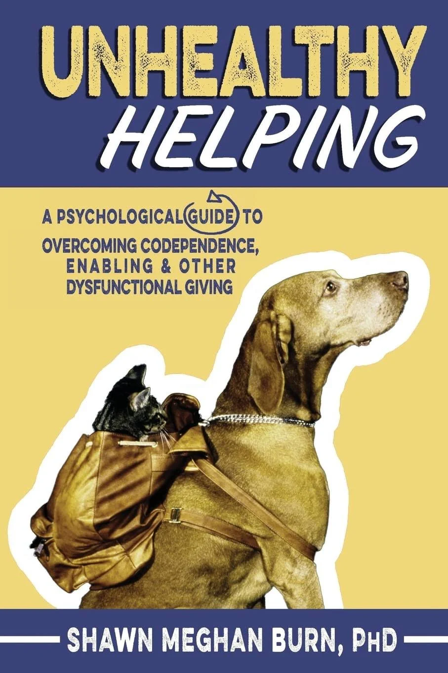 Unhealthy Helping: A Psychological Guide to Overcoming Codependence, Enabling, and Other Dysfunctional Giving [Book]