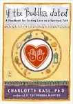 If the Buddha Dated: A Handbook for Finding Love on a Spiritual Path by Kasl