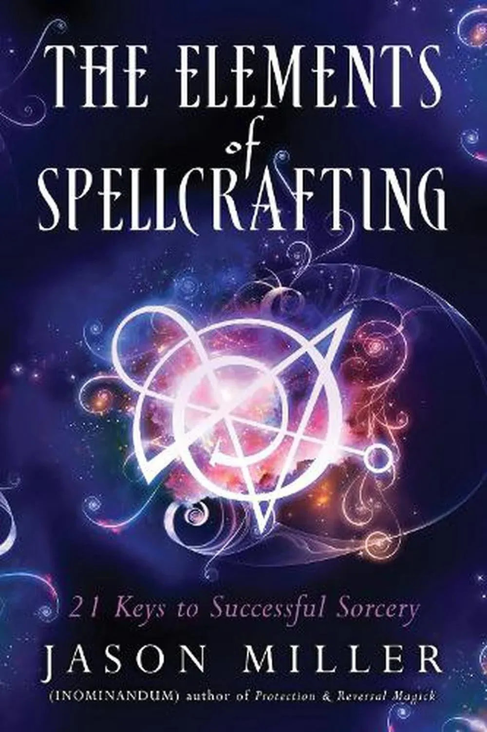 The Elements of Spellcrafting: 21 Keys to Successful Sorcery [Book]