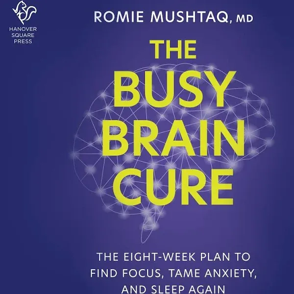 The Busy Brain Cure: The Eight-Week Plan to Find Focus, Tame Anxiety, and Sleep ...