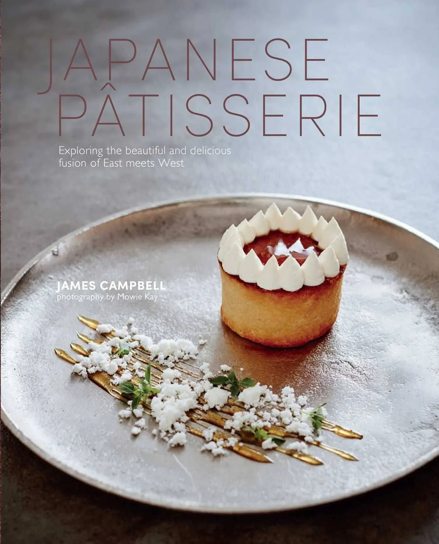 Japanese Patisserie: Exploring the Beautiful and Delicious Fusion of East Meets West [Book]