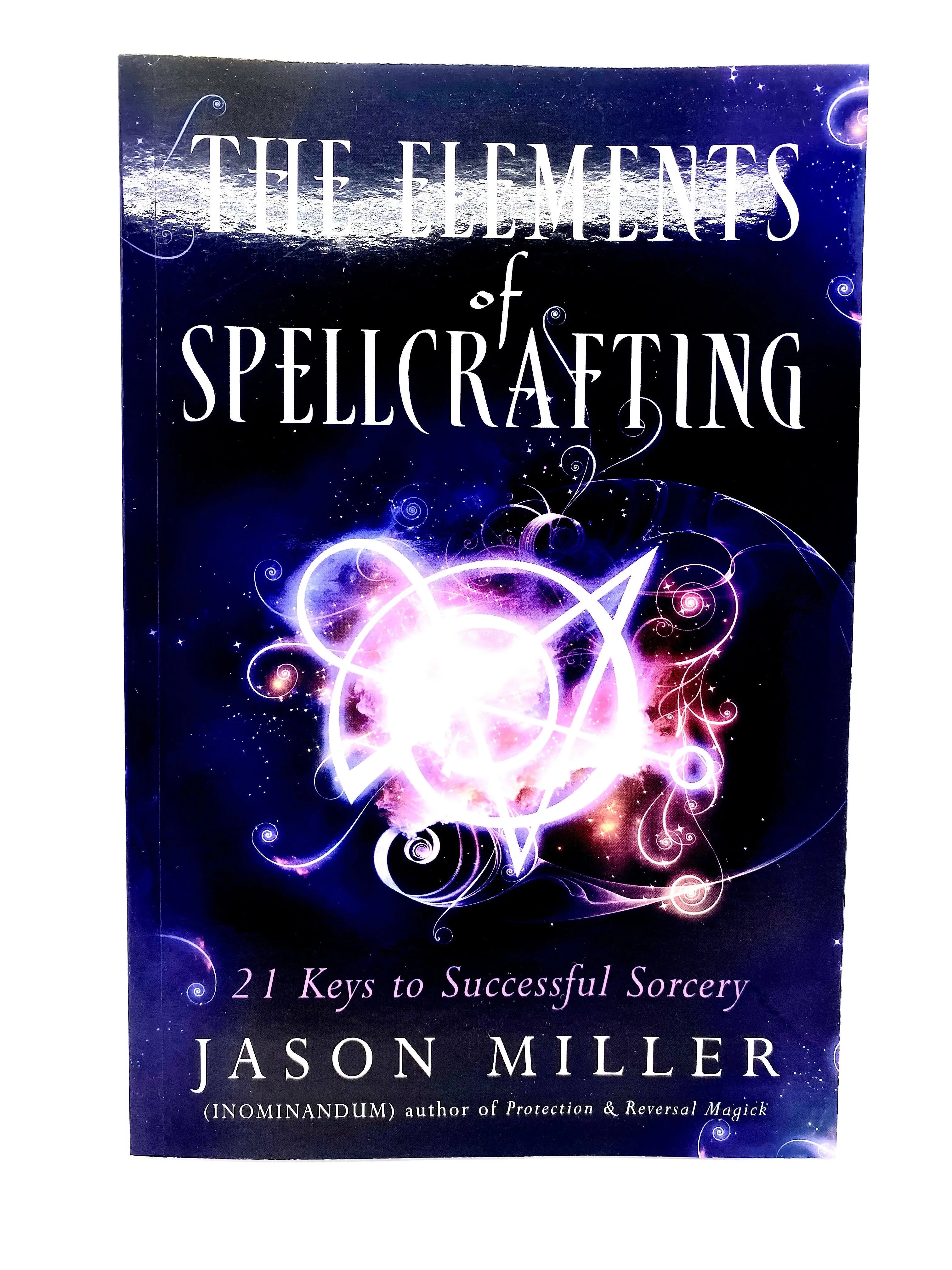 The Elements of Spellcrafting: 21 Keys to Successful Sorcery by Jason Miller