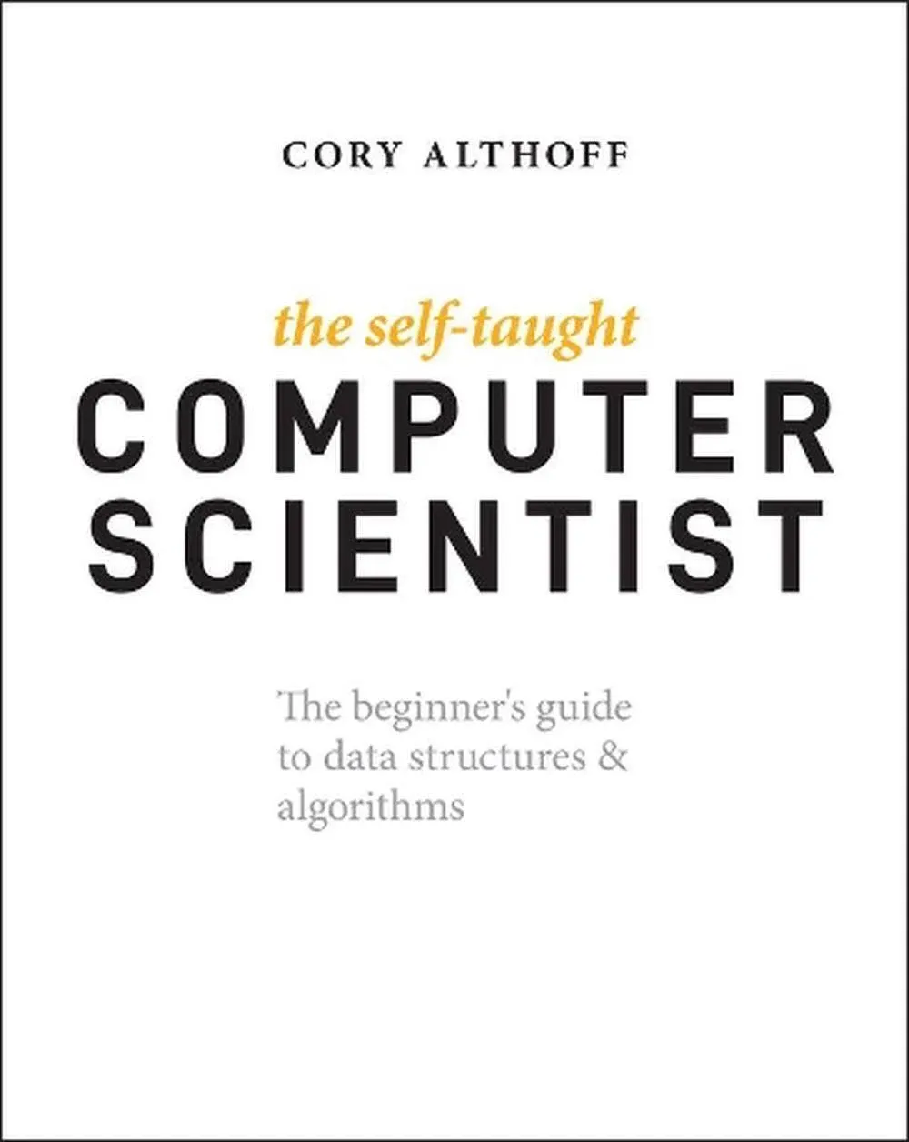 The Self-Taught Computer Scientist: The Beginner's Guide to Data Structures ...