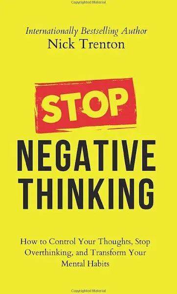 Stop Negative Thinking: How to Control Your Thoughts, Stop Overthinking, and Transform Your Mental Habits [Book]