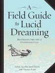 A Field Guide to Lucid Dreaming: Mastering the Art of Oneironautics [Book]