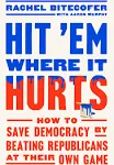 Hit 'Em Where It Hurts: How to Save Democracy by Beating Republicans at Their Own Game [Book]