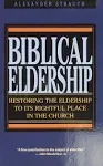 Biblical Eldership: Restoring the Eldership to Its Rightful Place in the Church ...