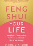 Feng Shui Your Life: A Beginner’s Guide to Using Your Home to Attract the Life of Your Dreams