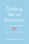 Thinking Like an Economist: How Efficiency Replaced Equality in U.S. Public Policy [Book]