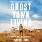 Ghost Town Living: Mining for Purpose and Chasing Dreams at the Edge of Death Valley [Book]