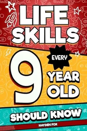 Life Skills Every 9 Year Old Should Know: An Essential Book For Tween Boys and Girls To Unlock Their Secret Superpowers and Be Successful, Healthy, and Happy