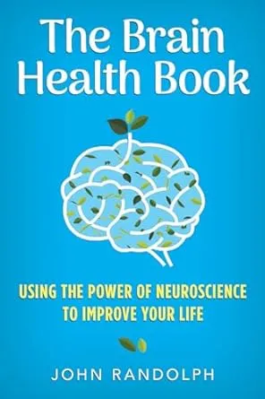 The Brain Health Book: Using the Power of Neuroscience to Improve Your Life