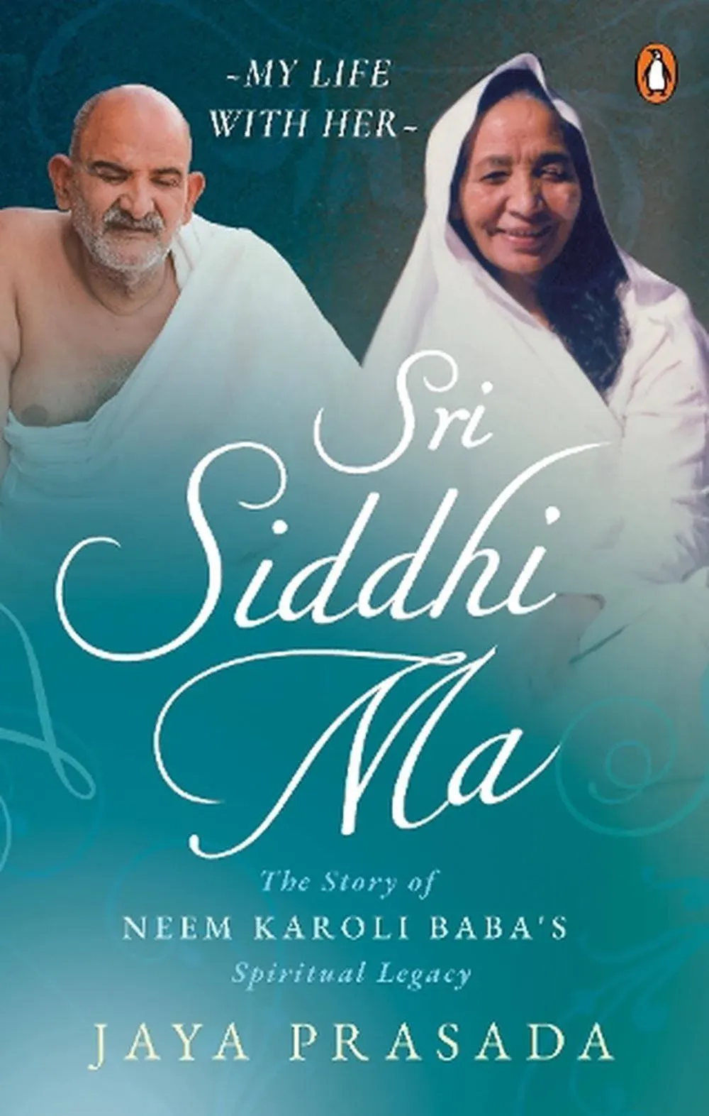 Sri Siddhi Ma: The Story of Neem Karoli Baba&#039;s Spiritual Legacy by Jaya Prasada