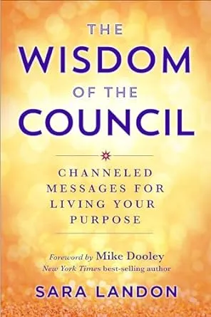 The Wisdom of The Council: Channeled Messages for Living Your Purpose