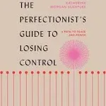 The Perfectionist's Guide to Losing Control: A Path to Peace and Power