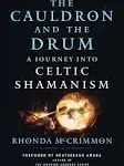 The Cauldron and the Drum: A Journey Into Celtic Shamanism