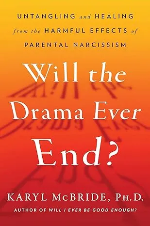 Will the Drama Ever End?: Untangling and Healing from the Harmful Effects of Parental Narcissism