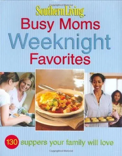 Southern Living: Busy Moms Weeknight Favorites: 130 Suppers Your Family Will Love ...