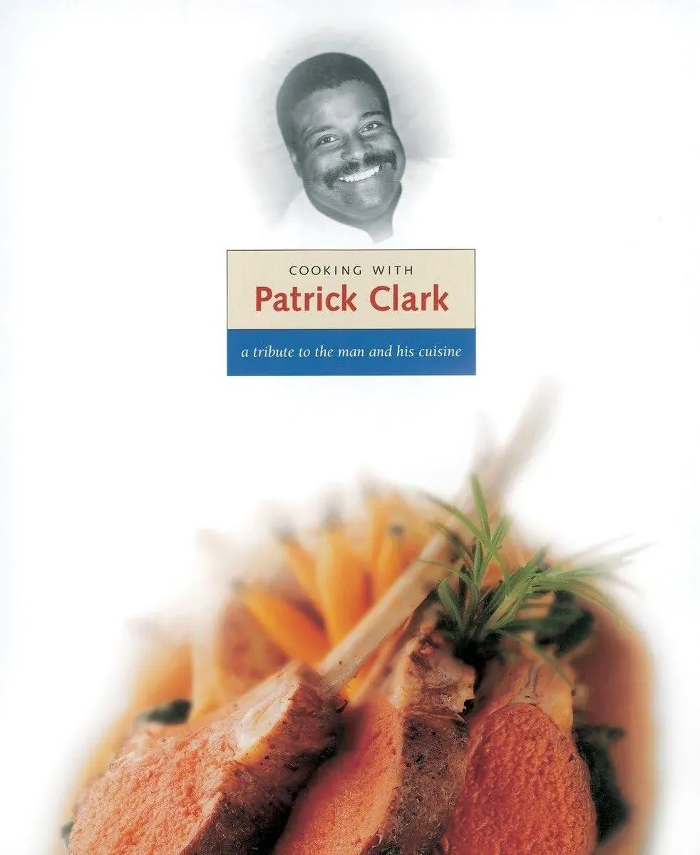 Cooking with Patrick Clark : A Tribute to the Man and His Cuisine