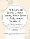 The Emotional Eating, Chronic Dieting, Binge Eating & Body Image Workbook: A Trauma-Informed, Weight-Inclusive Approach to Make Peace with Food & Reduce Body Shame [Book]