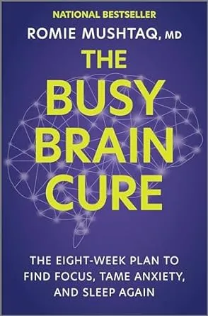 The Busy Brain Cure: The Eight-Week Plan to Find Focus, Tame Anxiety, and Sleep Again