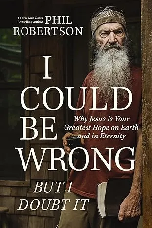 I Could Be Wrong, But I Doubt It: Why Jesus Is Your Greatest Hope on Earth and in Eternity