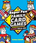 Super Fun Family Card Games: 75 Games for All Ages