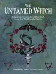 The Untamed Witch: Reclaim Your Instincts. Rewild Your Craft. Create Your Most Powerful Magick.