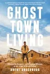 Ghost Town Living: Mining for Purpose and Chasing Dreams at the Edge of Death Valley [Book]