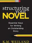 Structuring Your Novel: Essential Keys for Writing an Outstanding Story [Book]