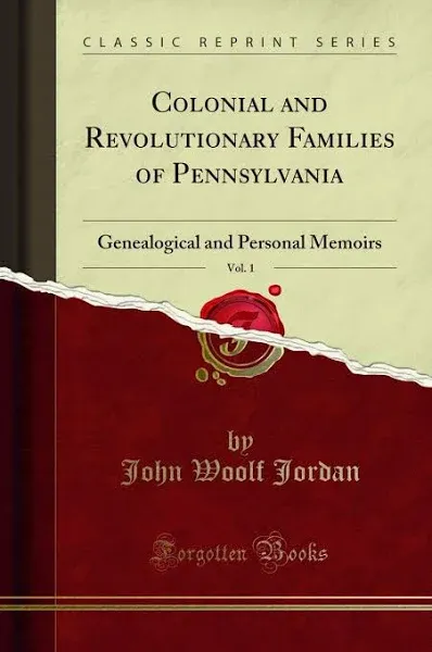 Colonial and Revolutionary Families of Pennsylvania, Vol. 1: Genealogical and ...