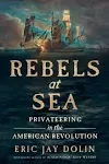 Rebels at Sea: Privateering in the American Revolution [Book]