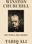 Winston Churchill: His Times, His Crimes [Book]